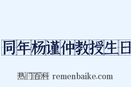 同年杨谨仲教授生日是什么意思的图片